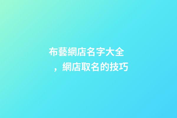 布藝網店名字大全，網店取名的技巧-第1張-店鋪起名-玄機派